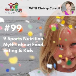 TNC 099: 9 Sports Nutrition Myths about Food, Eating & Kids