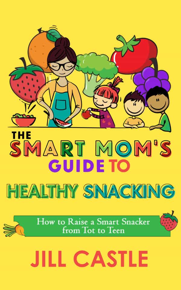 The Smart Mom's Guide to Healthy Snacking: How to Raise a Smart Snacker from Tot to Teen