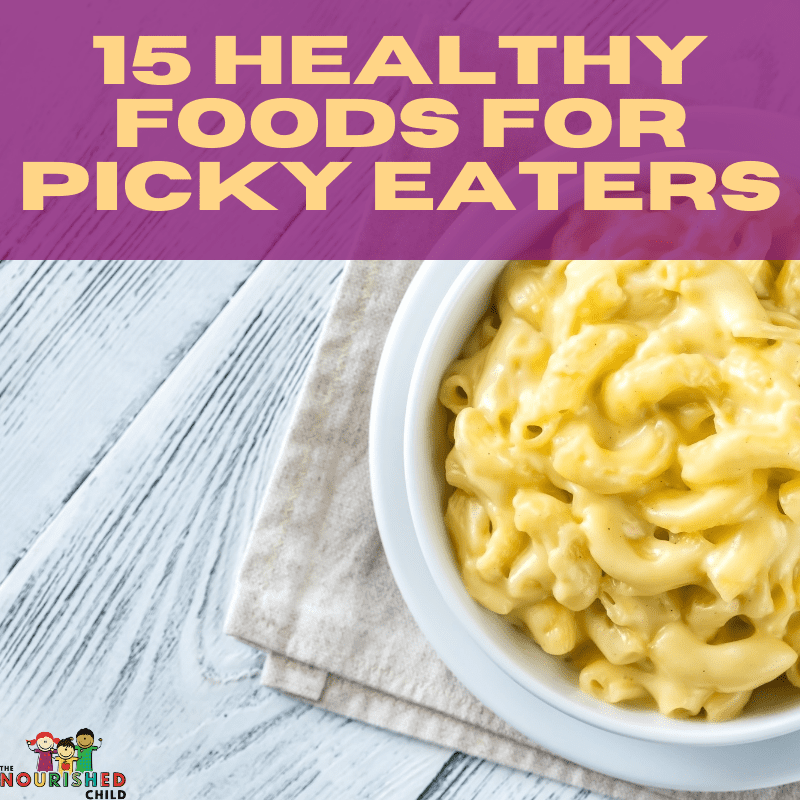 A list of healthy foods for picky eaters that may surprise you!